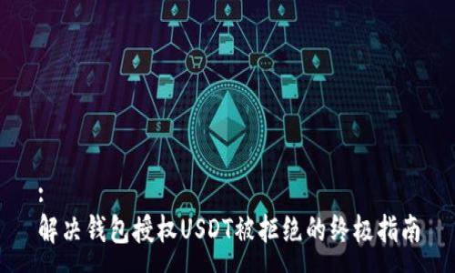:
解决钱包授权USDT被拒绝的终极指南