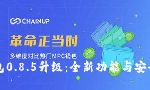 比特币钱包0.8.5升级：全新功能与安全性的提升