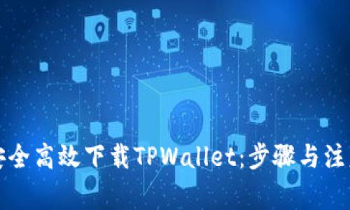 如何安全高效下载TPWallet：步骤与注意事项