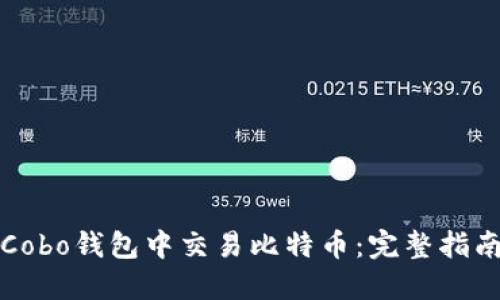 如何在Cobo钱包中交易比特币：完整指南与技巧