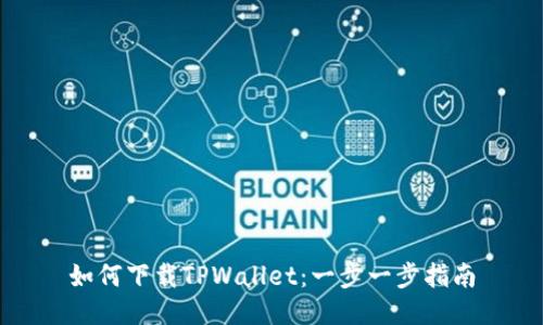 如何下载TPWallet：一步一步指南