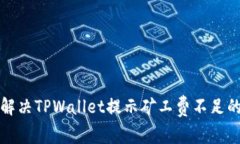 如何解决TPWallet提示矿工费不足的问题