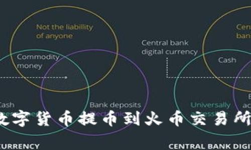 : 如何将TP钱包中的数字货币提币到火币交易所？详细步骤和注意事项
