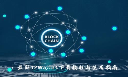: 最新TPWallet下载教程与使用指南