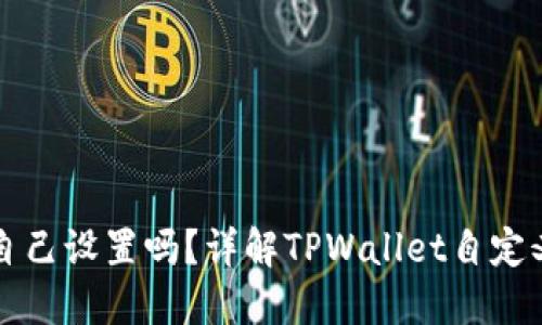 TPWallet地址可以自己设置吗？详解TPWallet自定义地址的功能与限制