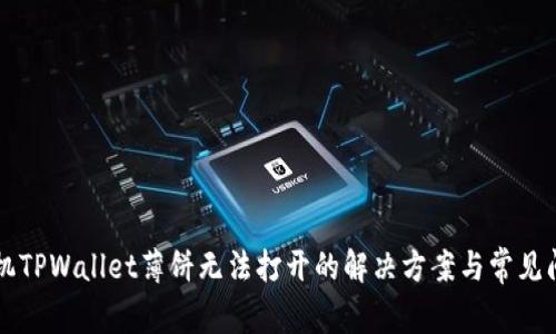华为手机TPWallet薄饼无法打开的解决方案与常见问题解析