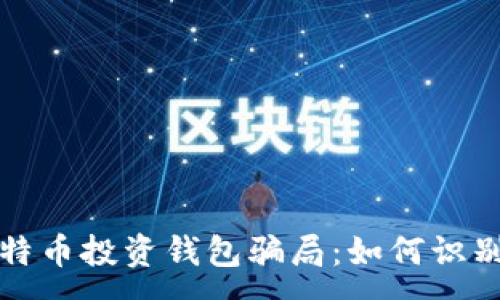 :
揭秘比特币投资钱包骗局：如何识别与防范