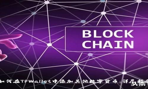 如何在TPWallet中添加其他数字货币：详尽指南